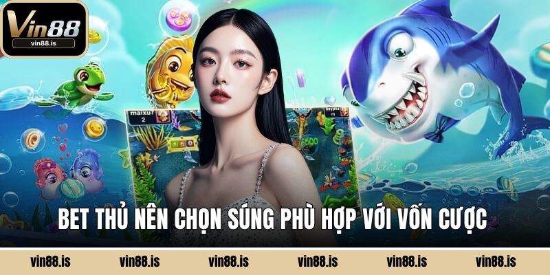 Bắn Cá Kho Báu Vin88 - Tựa Game Giải Trí Hấp Dẫn 3 Bet thủ nên chọn súng phù hợp với vốn cược