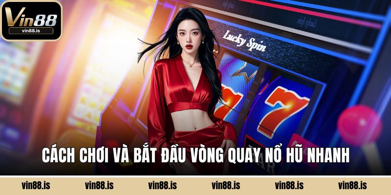 Cách chơi và bắt đầu vòng quay nổ hũ nhanh