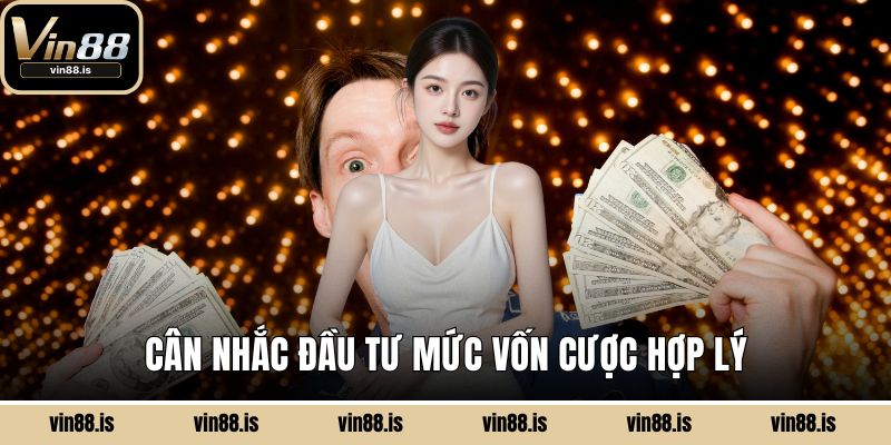 Cân nhắc đầu tư mức vốn cược hợp lý
