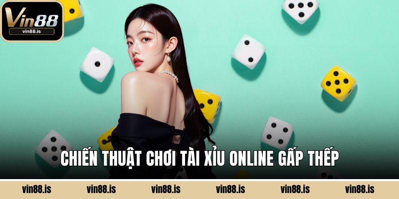 Chiến thuật chơi Tài Xỉu Online gấp thếp