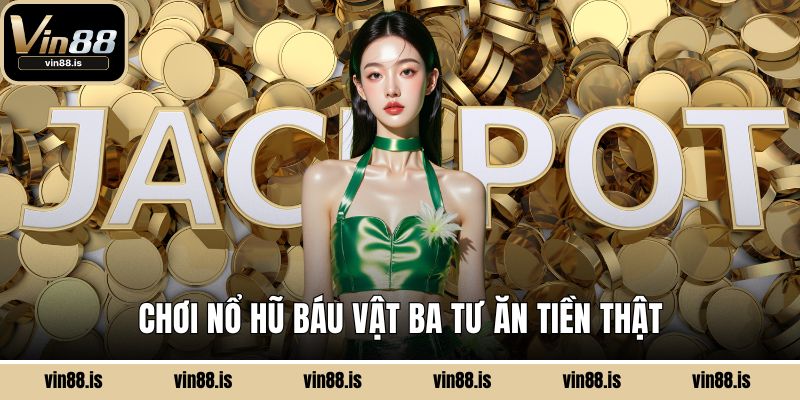 Nổ Hũ Báu Vật Ba Tư – Cơ Hội Săn Kho Báu Khủng 3 Chơi Nổ Hũ Báu Vật Ba Tư ăn tiền thật