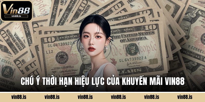 Chú ý thời hạn hiệu lực của khuyến mãi Vin88