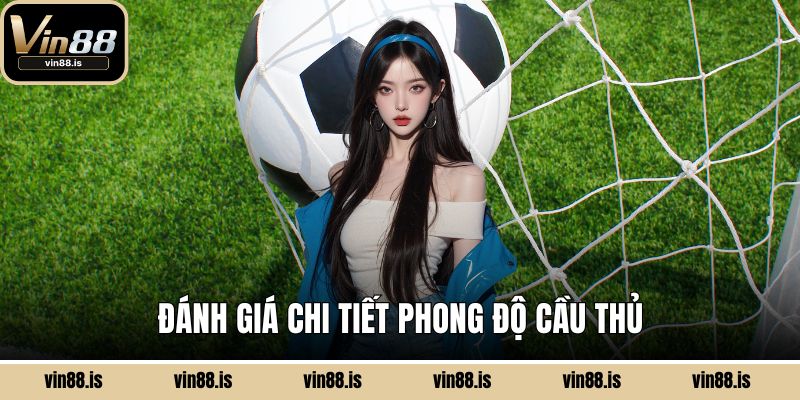 Đánh giá chi tiết phong độ cầu thủ