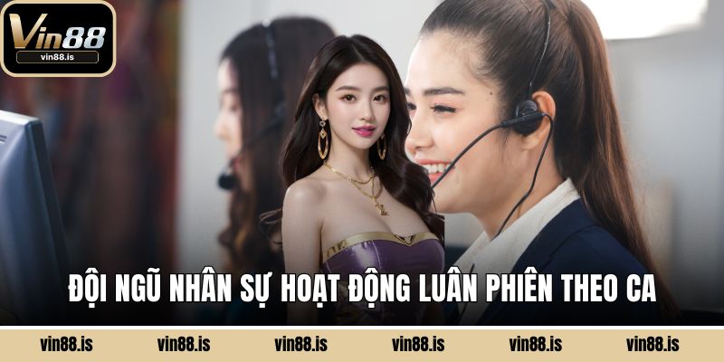 Đội ngũ nhân sự hoạt động luân phiên theo ca