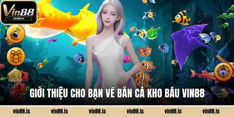 Bắn Cá Kho Báu Vin88 - Tựa Game Giải Trí Hấp Dẫn 1 Giới thiệu cho bạn về bắn cá kho báu Vin88