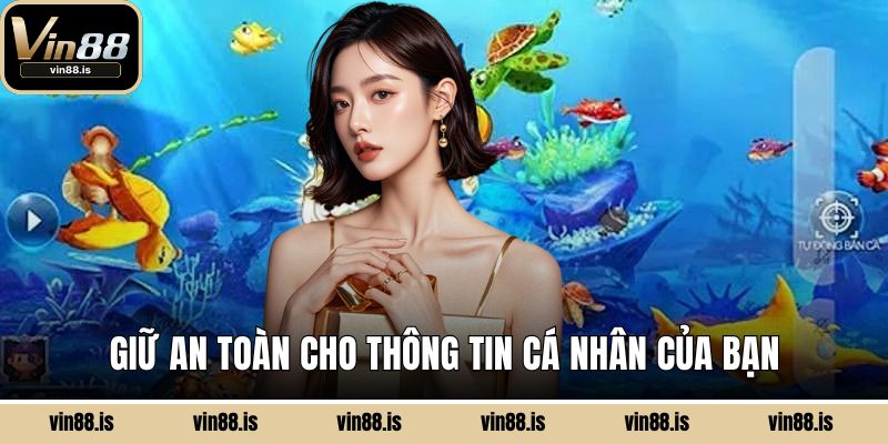 Bắn Cá Tỷ Phú Đại Dương - Cách Nhận Thưởng Ngay 3 Giữ an toàn cho thông tin cá nhân của bạn