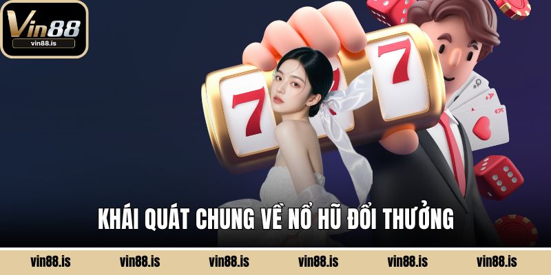 Khái quát chung về nổ hũ đổi thưởng