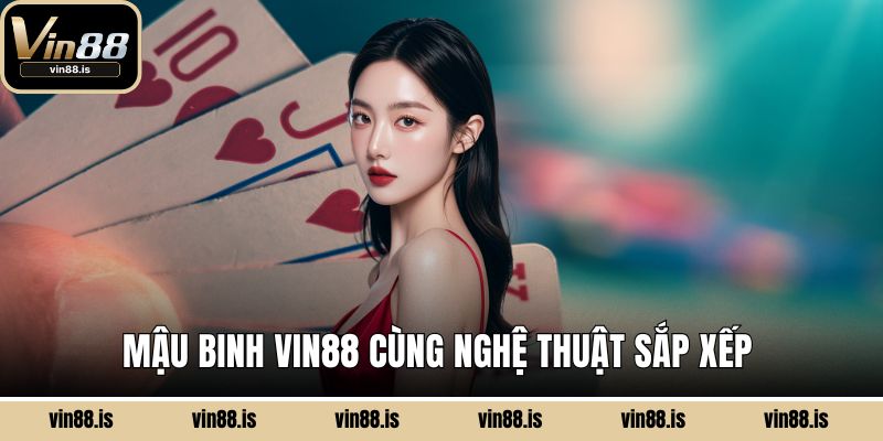 Mậu binh VIN88 cùng nghệ thuật sắp xếp