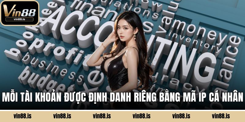 Mỗi tài khoản được định danh riêng bằng mã IP cá nhân