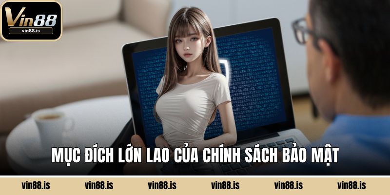 Chính Sách Bảo Mật - Minh Bạch, An Toàn, Bền Vững 1 Mục đích lớn lao của chính sách bảo mật