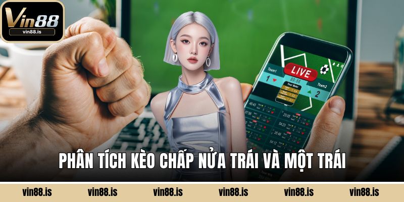 Kèo Chấp Châu Á - Phân Tích Tỷ Lệ, Mẹo Thông Minh 2 Phân tích kèo chấp nửa trái và một trái