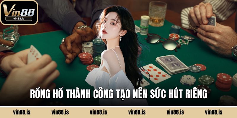 Rồng Hổ thành công tạo nên sức hút riêng