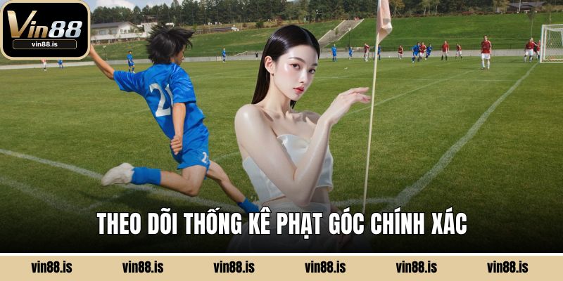 Theo dõi thống kê phạt góc chính xác