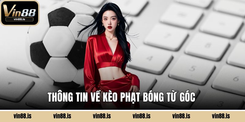 Kèo Phạt Bóng Là Gì? Kinh Nghiệm Đầu Tư Hay Từ Cao Thủ 2 Thông tin về kèo phạt bóng từ góc
