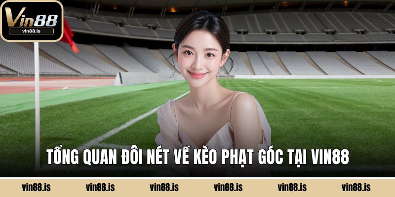 Tổng quan đôi nét về kèo phạt góc tại Vin88