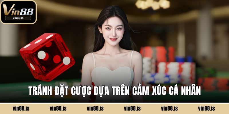 Tránh đặt cược dựa trên cảm xúc cá nhân