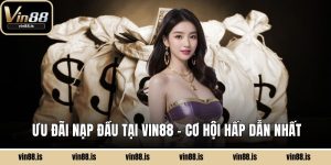 ưu đãi nạp đầu tại Vin88
