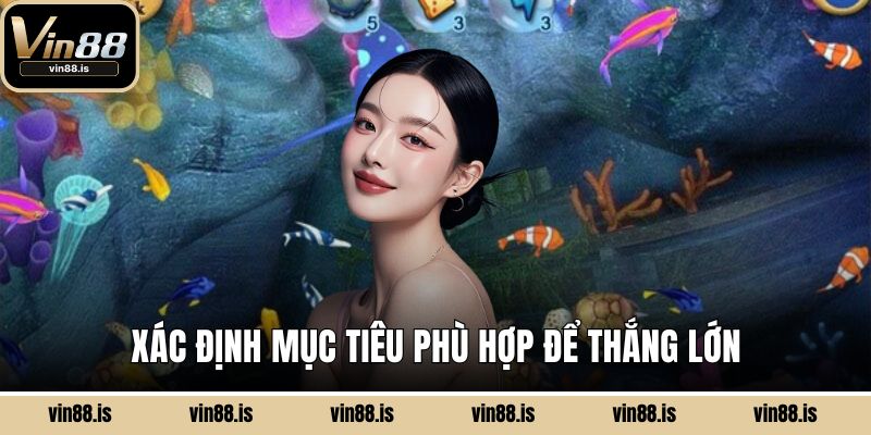 Bắn Cá Tỷ Phú Đại Dương - Cách Nhận Thưởng Ngay 2 Xác định mục tiêu phù hợp để thắng lớn