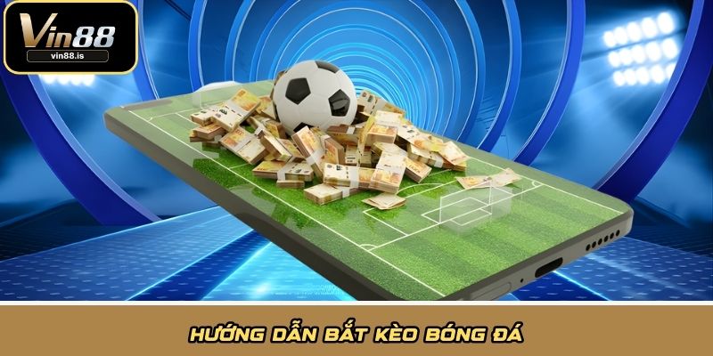 Hướng dẫn bắt kèo bóng đá