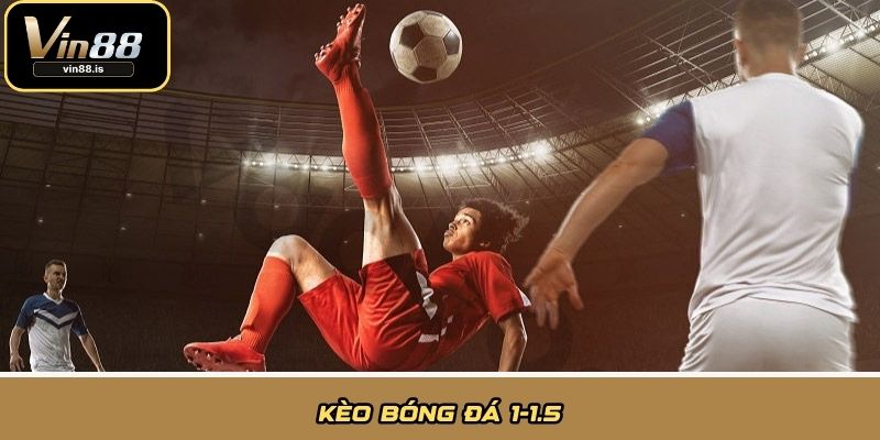 Kèo bóng đá 1-1.5