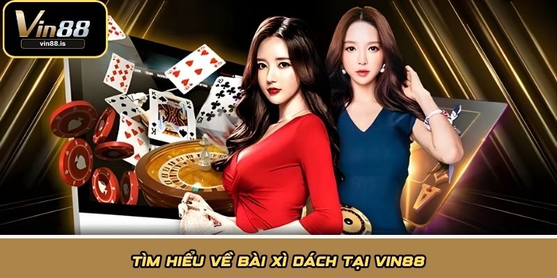 Bài Xì Dách Vin88 - Luật Chơi Rõ Ràng, Tỷ Lệ Thắng Cao 1 Tìm hiểu về bài xì dách tại Vin88