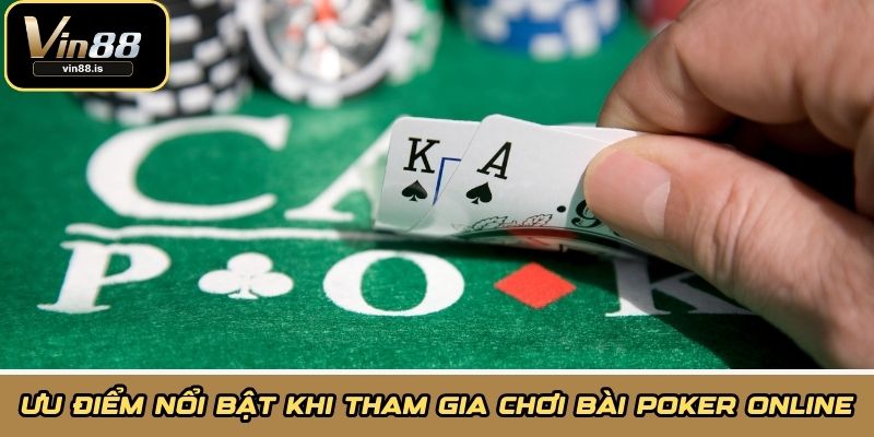 Ưu điểm nổi bật khi tham gia chơi bài poker online
